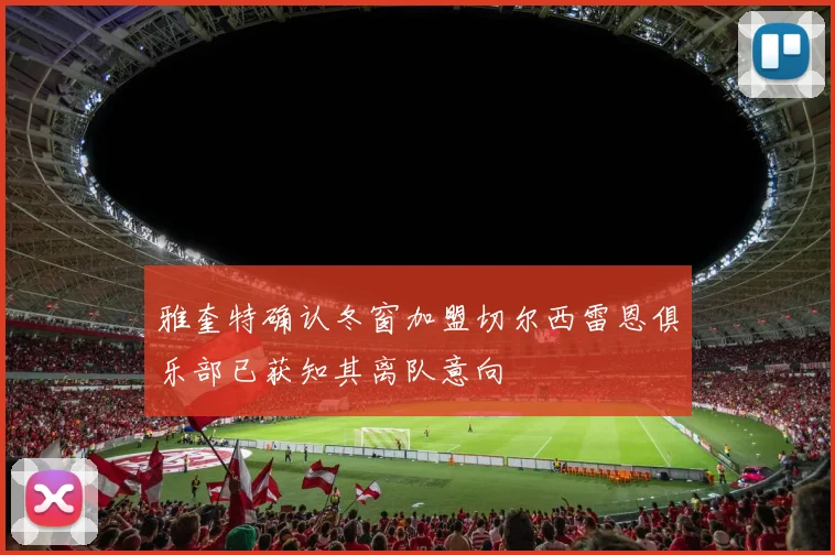 雅奎特确认冬窗加盟切尔西雷恩俱乐部已获知其离队意向
