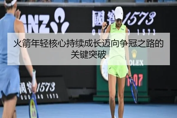 火箭年轻核心持续成长迈向争冠之路的关键突破 | BwinSports